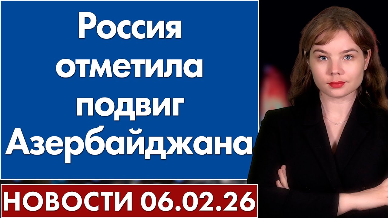 Россия отметила подвиг Азербайджана. 6 февраля