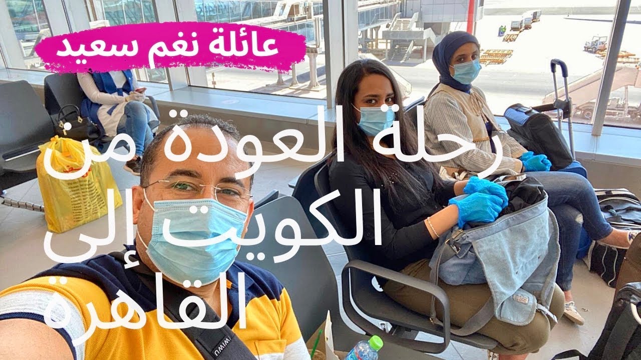 رحلة العودة من الكويت الي القاهرة في ظل الإجراءات الاحترازية لفيروس كورونا  COVID-19