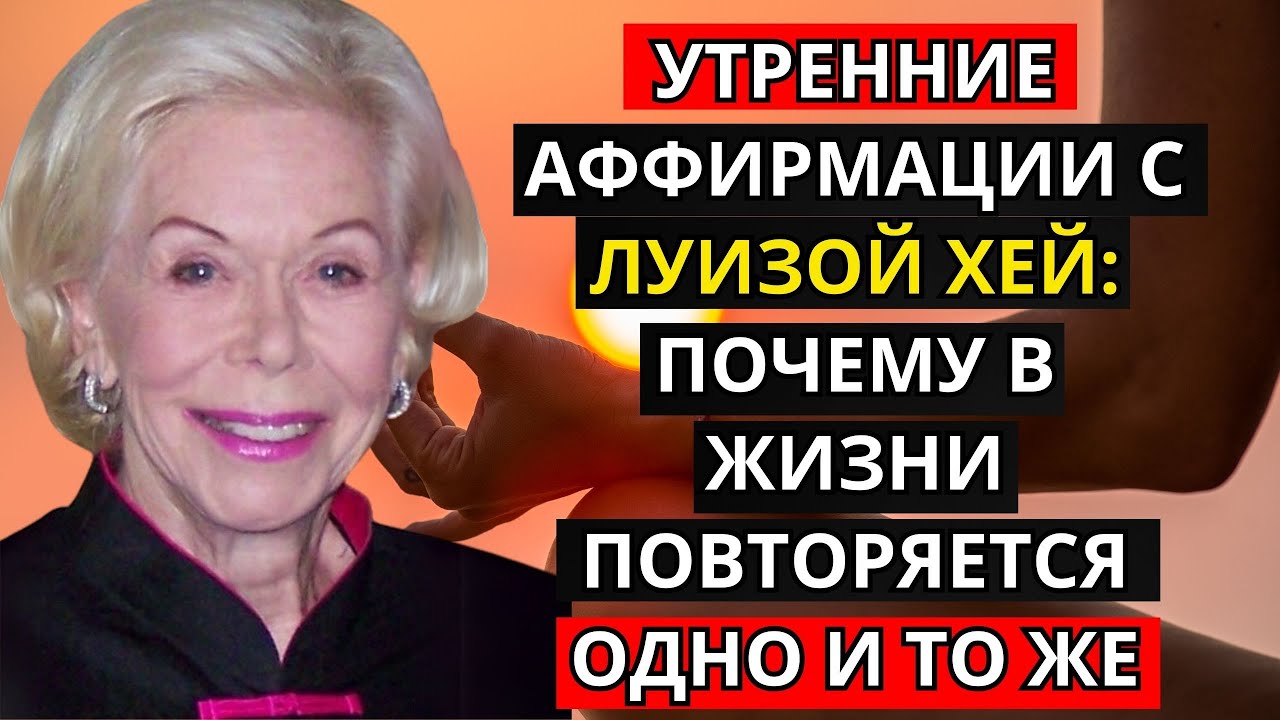 Утренние аффирмации с Луизой Хей: почему в жизни повторяется одно и то же