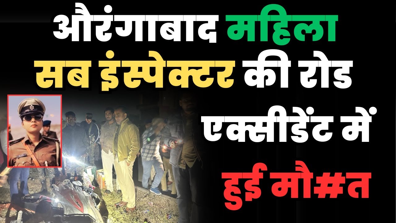 महिला सब इंस्पेक्टर की औरंगाबाद में रोड एक्सीडेंट में हुई मौ#त