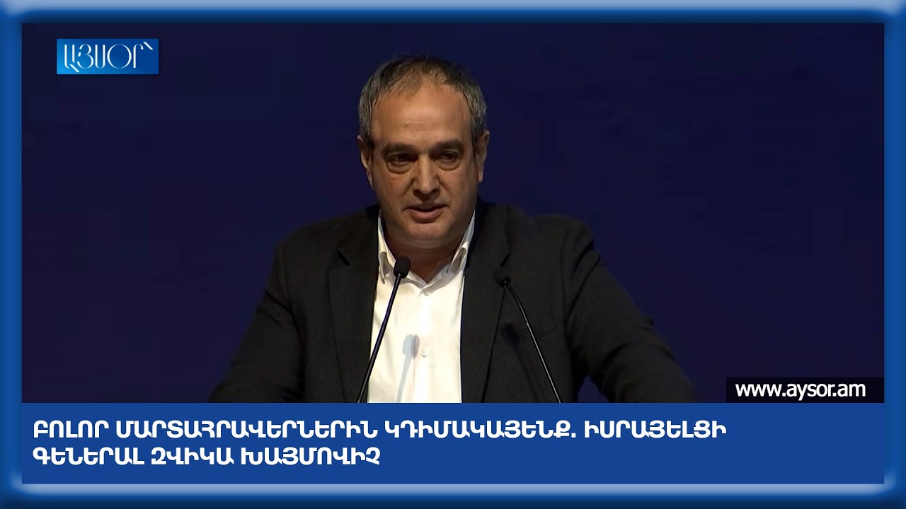 Բոլոր մարտահրավերներին կդիմակայենք. Իսրայելցի գեներալ Զվիկա Խայմովիչ