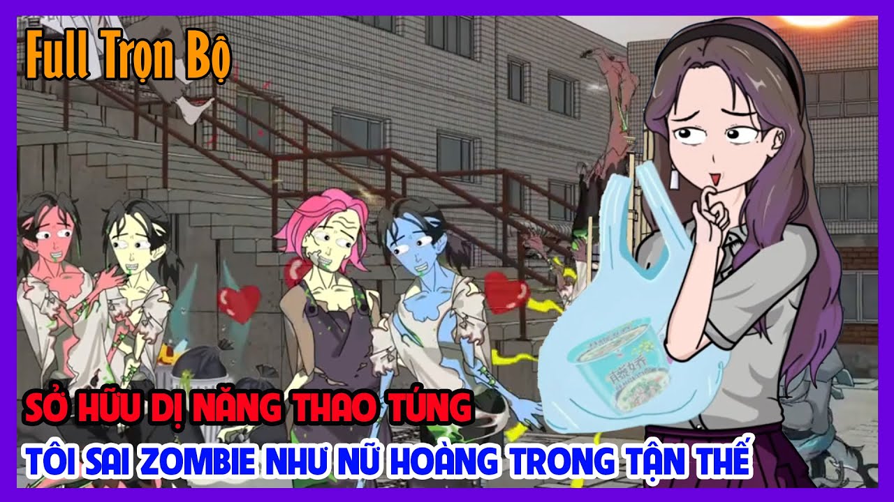 (Full Version) SỞ HỮU DỊ NĂNG THAO TÚNG TÔI SAI ZOMBIE NHƯ NỮ HOÀNG TRONG TẬN THẾ | Tiểu Hinh Review