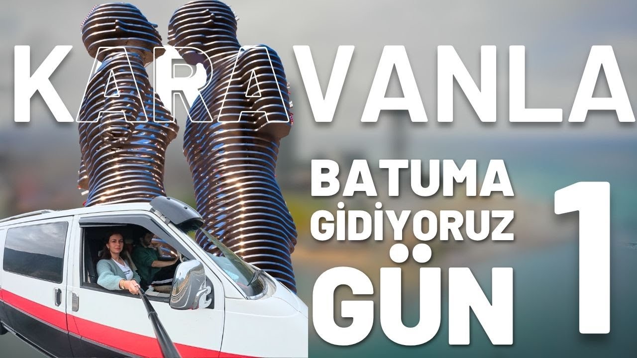 KARAVANLA BATUM'A GİDİYORUZ G&Uuml;N 1 BATUMA GELDİK! #batum #g&uuml;rcistan #karavanyolculuğu #karavanhayat
