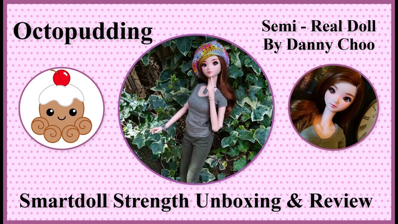 Strength Semi - Real Smartdoll by Danny Choo Unboxing and Review