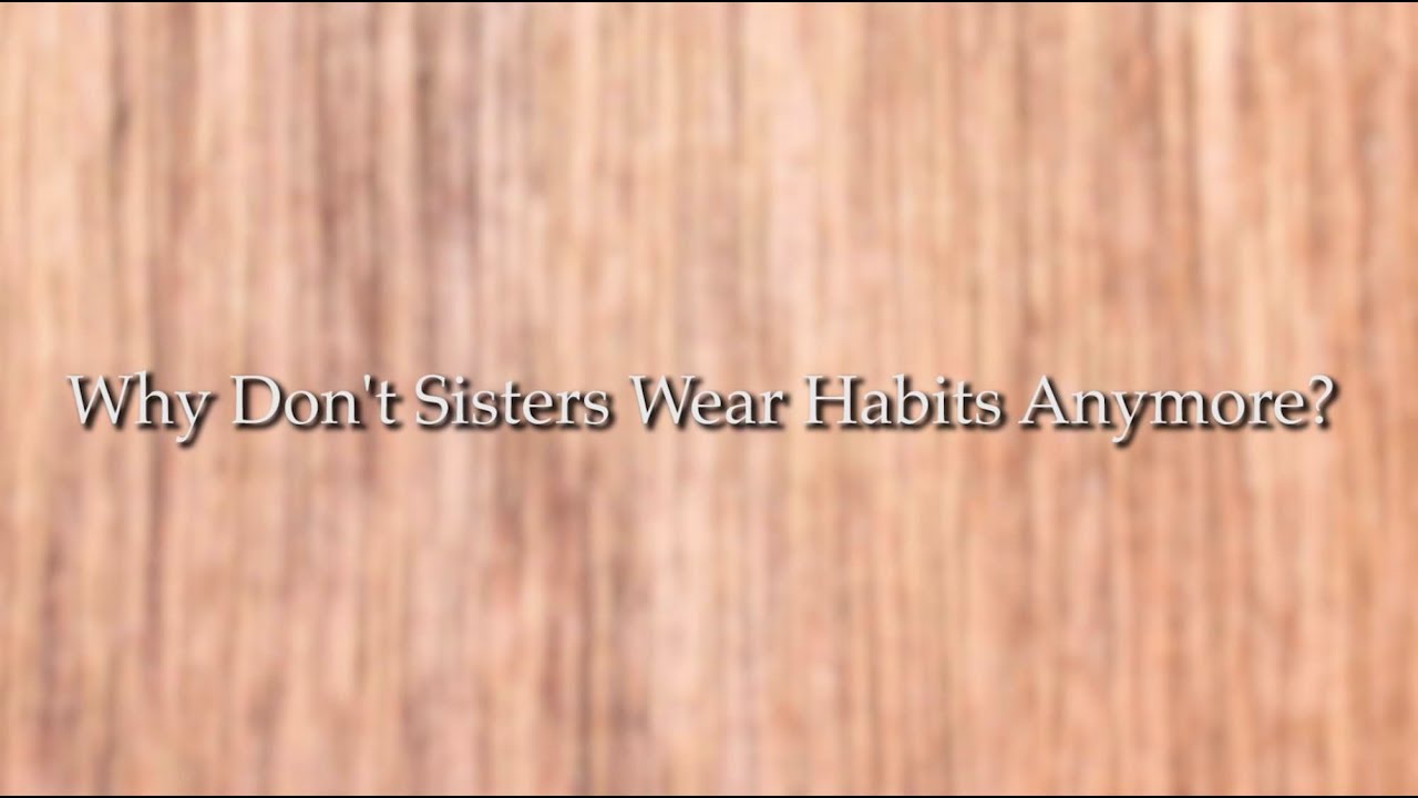 Why Don't Sisters Wear Habits Anymore?