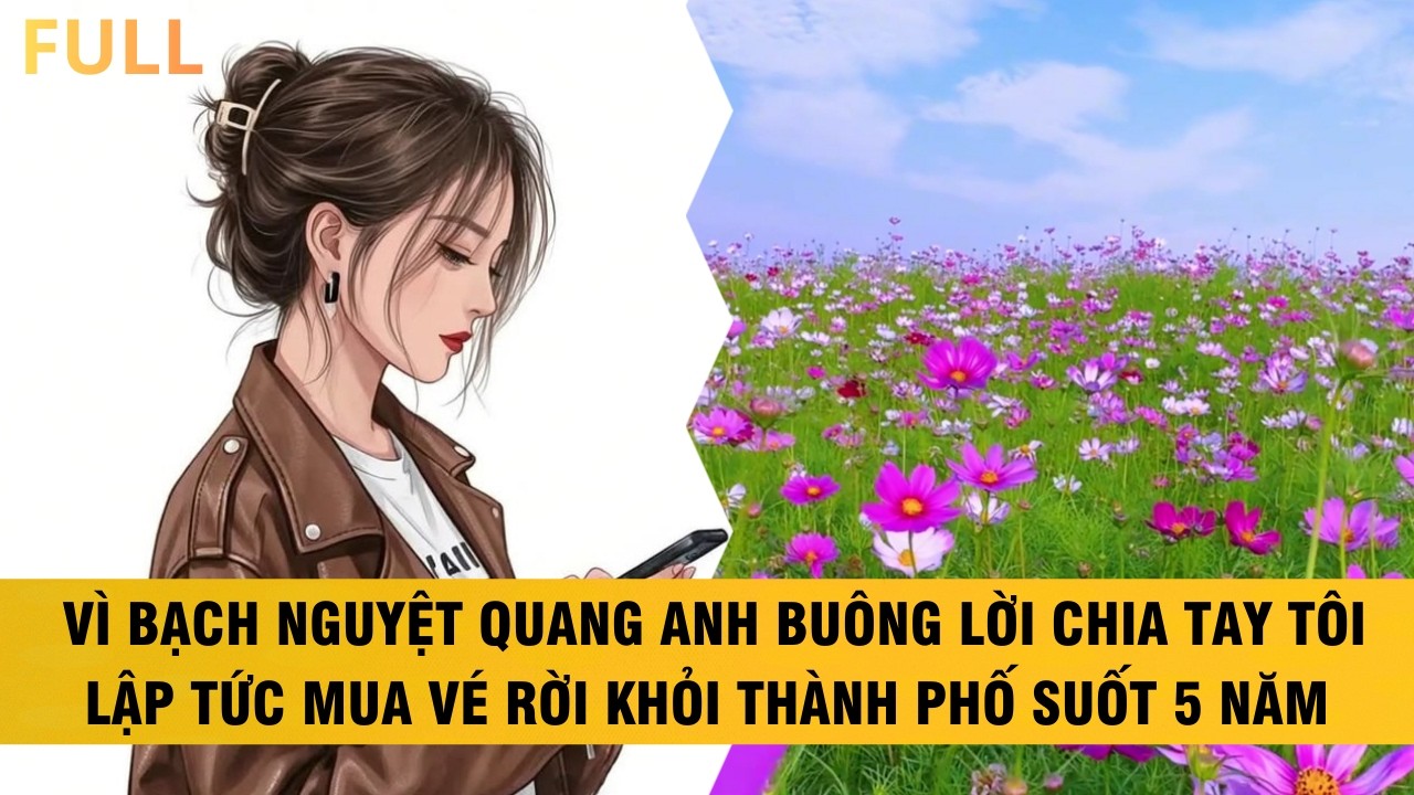 FULL | VÌ BNQ ANH BUÔN LỜI CHIA TAY TÔI LẬP TỨC MUA VÉ BIẾN MẤT KHỎI THÀNH PHỐ SUỐT 5 NĂM #audio