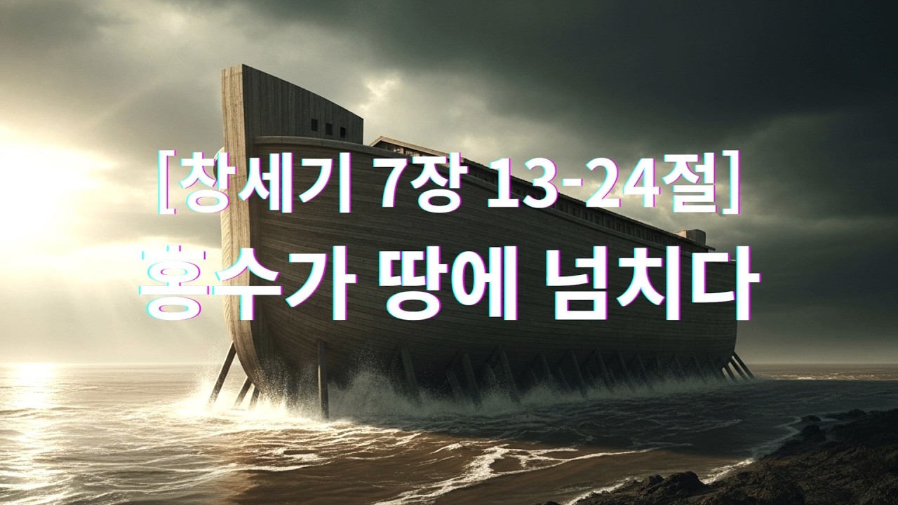 [창세기 7장 13-24절] 홍수가 땅에 넘치다