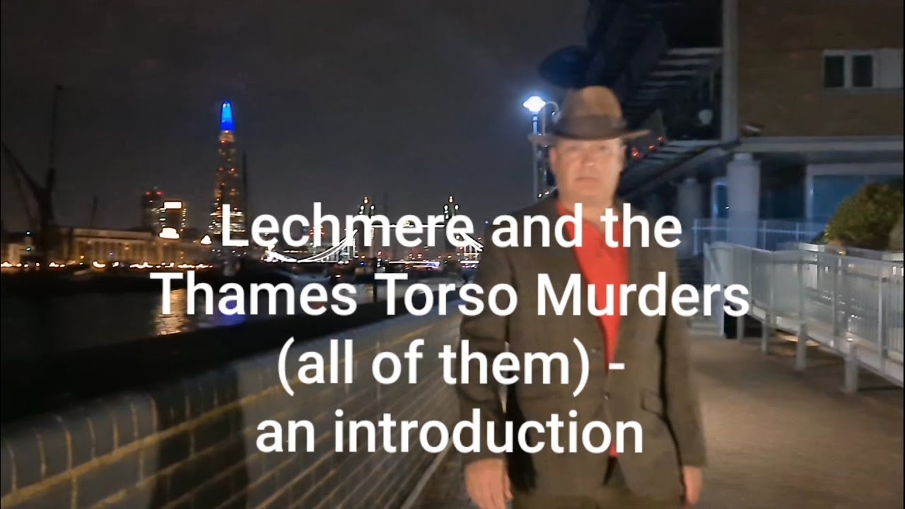 (10) Lechmere and the Thames Torso Murders (all of them) - an introduction.