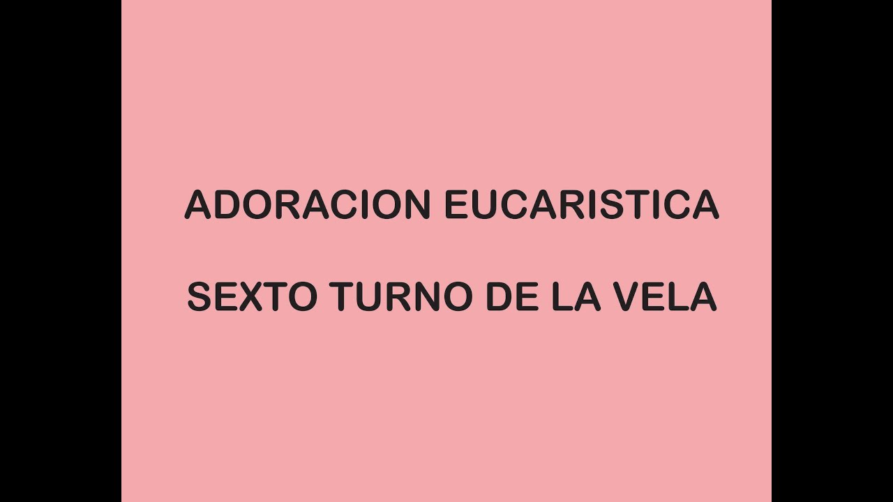SEXTO TURNO DE LA VELA - ADORACION EUCARISTICA