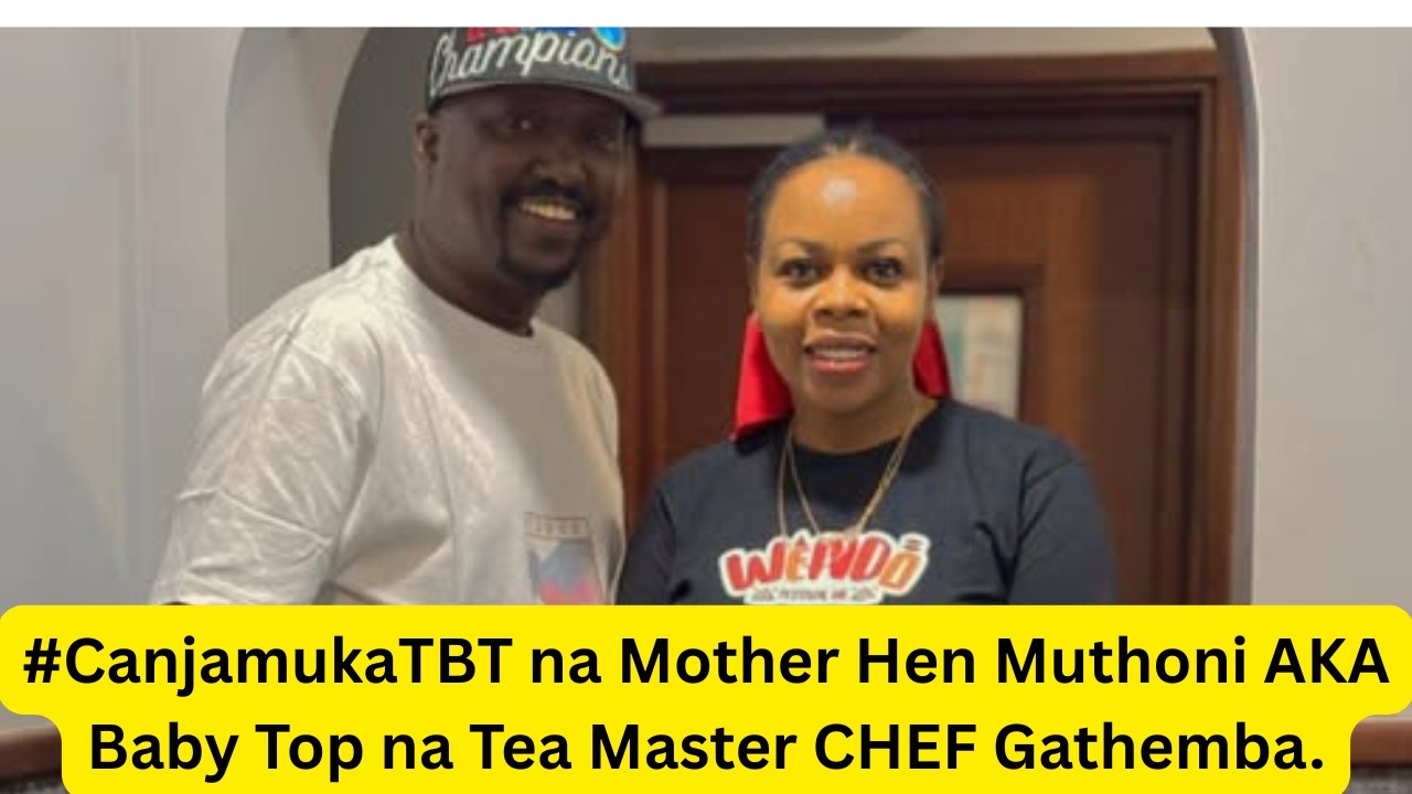 #CanjamukaTBT na Mother Hen Muthoni AKA Baby Top na Tea Master CHEF Gathemba