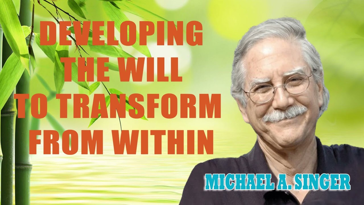 Michael Singer - Developing the Will to Transform from Within