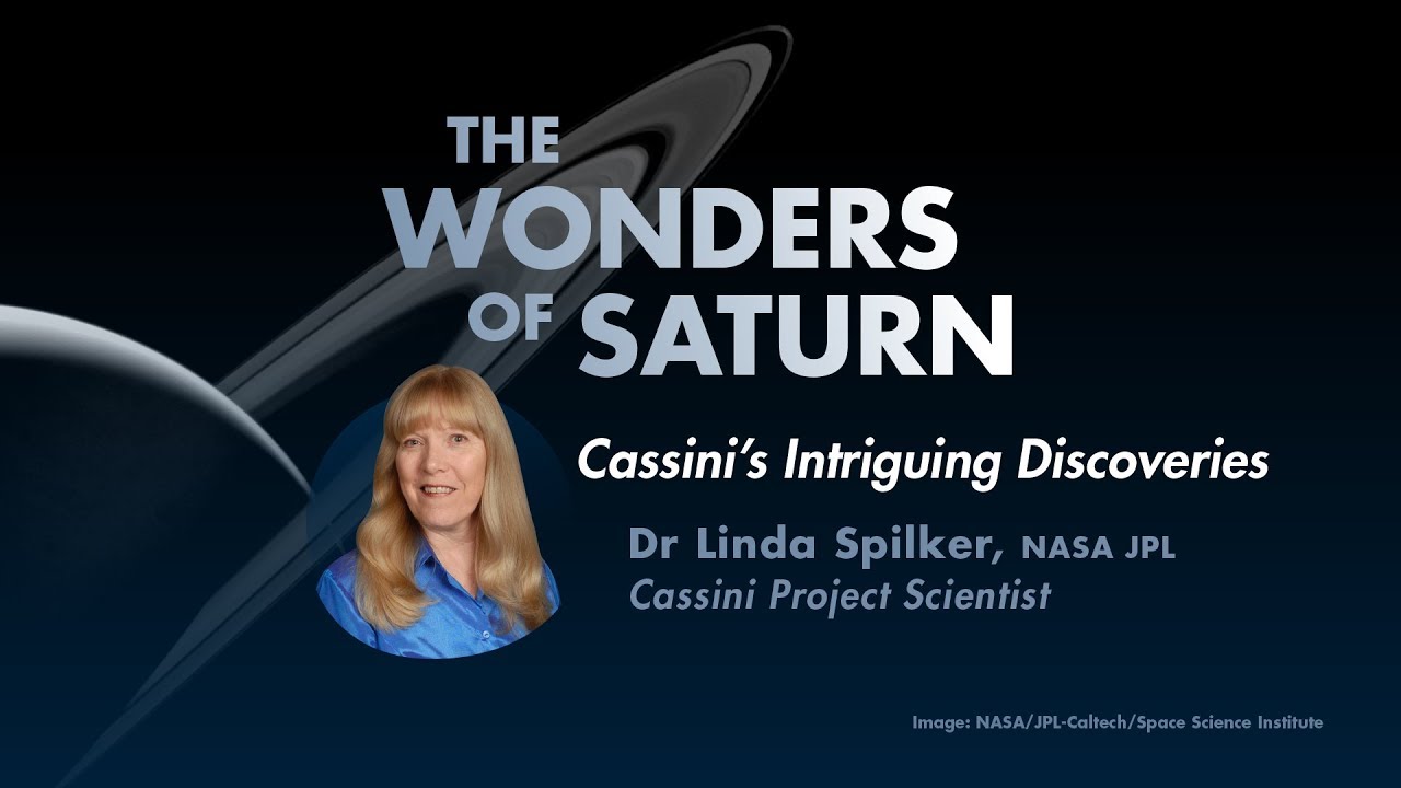 Wonders Of Saturn: Cassini's Intriguing New Discoveries Dr. Linda Spilker