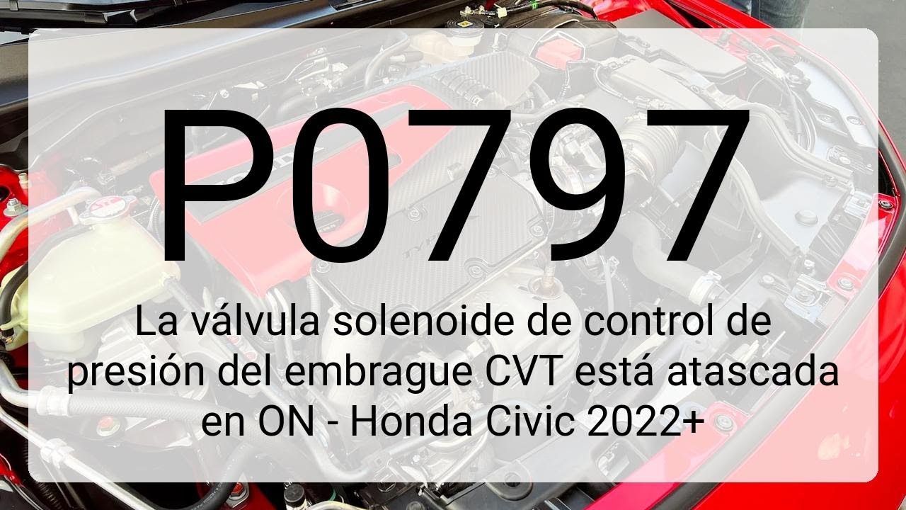 DTC P0797: La v&aacute;lvula solenoide de control de presi&oacute;n del embrague CVT est&aacute; atascada en ON - Hond...