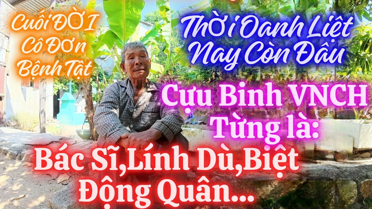 Cựu Binh VNCH Từng Là Lính Dù,Biệt Động Quân,Bác Sĩ.Cuối Đời Bệnh Tật Cô Đơn/dân NhaTrang79.