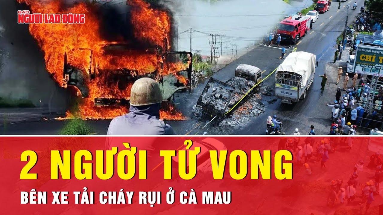 Hiện trường 2 người thiệt mạng bên xe tải cháy rụi tại Cà Mau | Tin tức