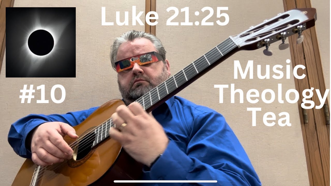 Solar Eclipse NOT A Sign Of End Times Luke 21:25 Music Theology Tea No 10