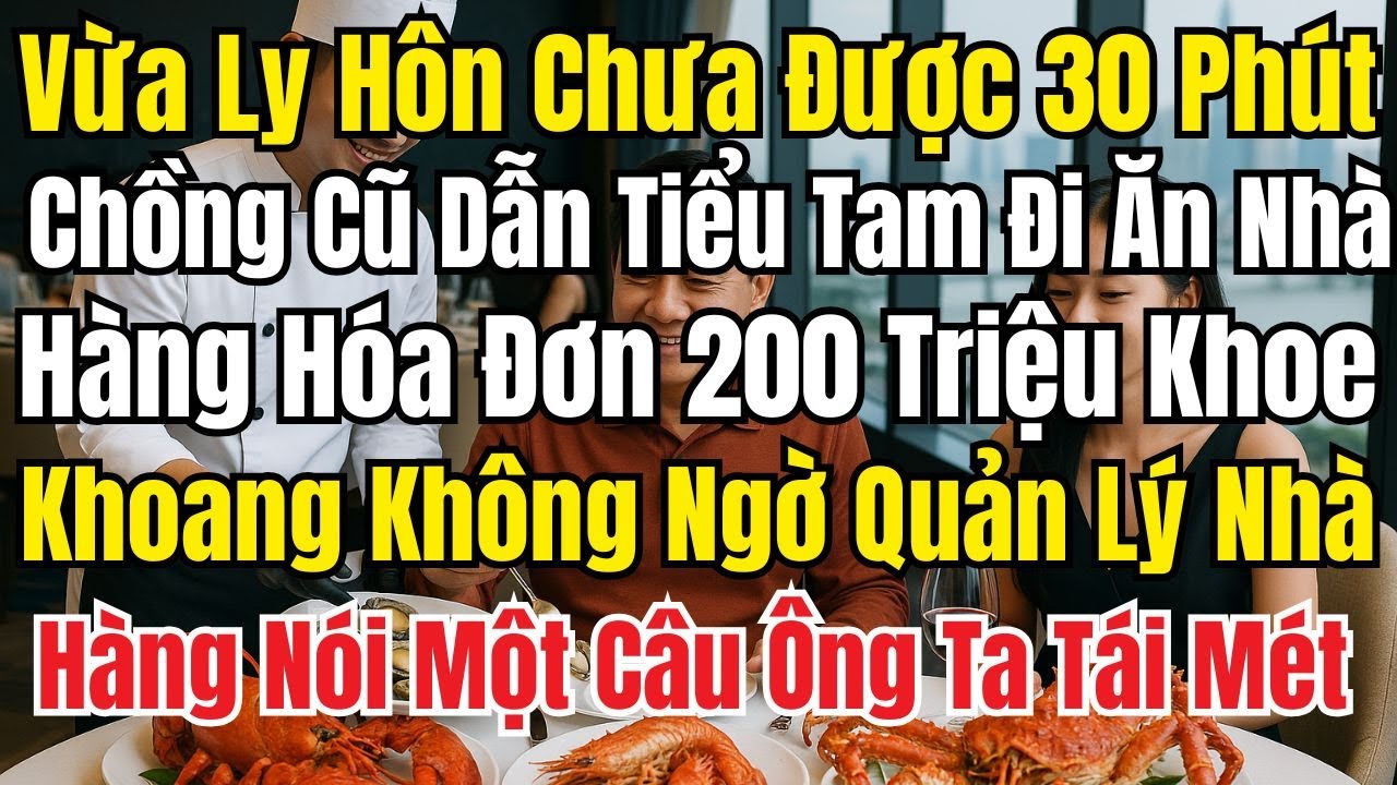 Ly Hôn Chưa Đầy 30 Phút, Chồng Cũ Dẫn Tiểu Tam Đi Ăn 200 Triệu, Quản Lý Nói Một Câu Ông Sợ Tím Mặt !