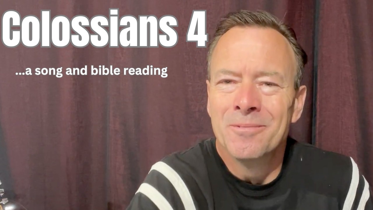 Colossians 4- A song and bible reading 