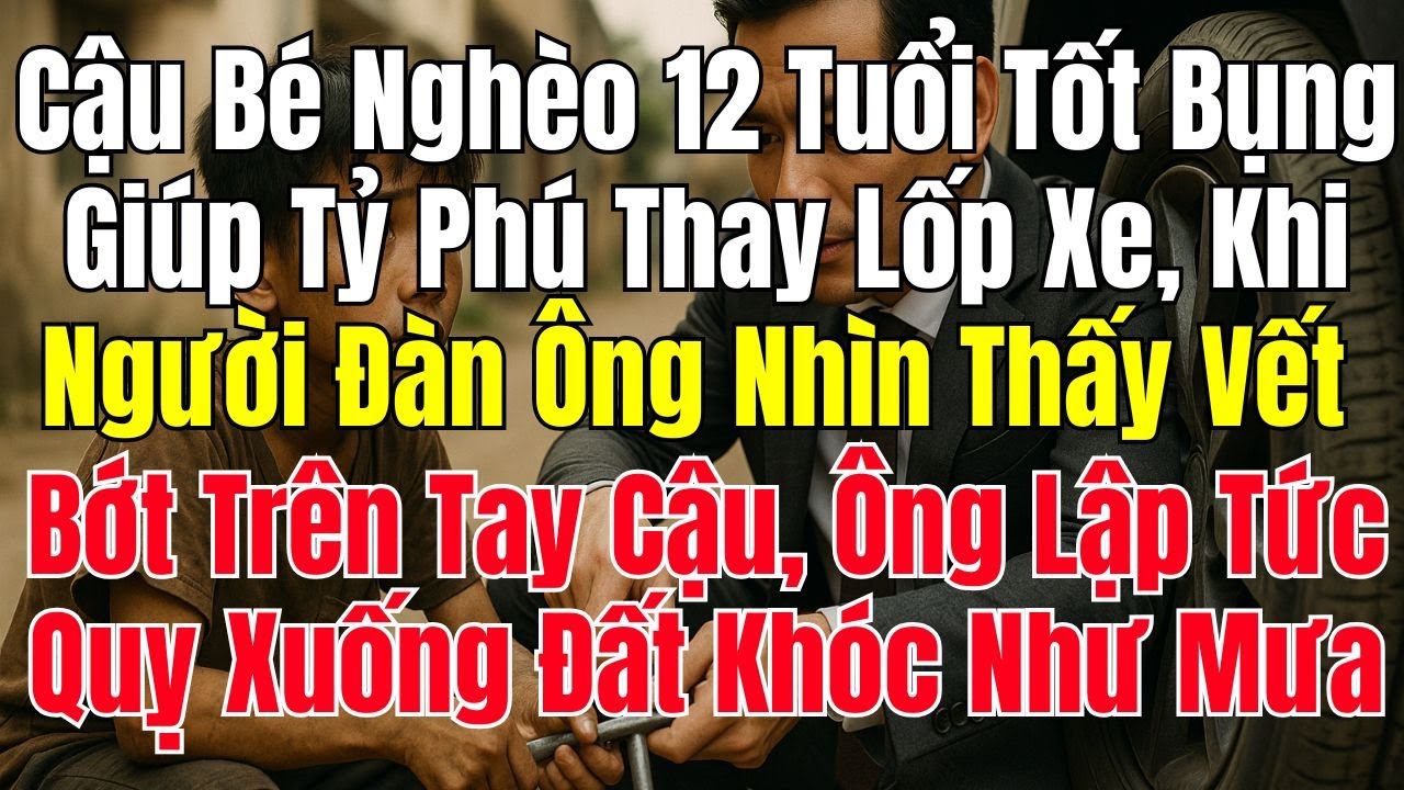 Cậu Bé Nghèo 12 Tuổi Giúp Tỷ Phú Thay Lốp Xe, Thấy Vết Bớt Trên Tay Ông Liền Quỵ Xuống Khóc!