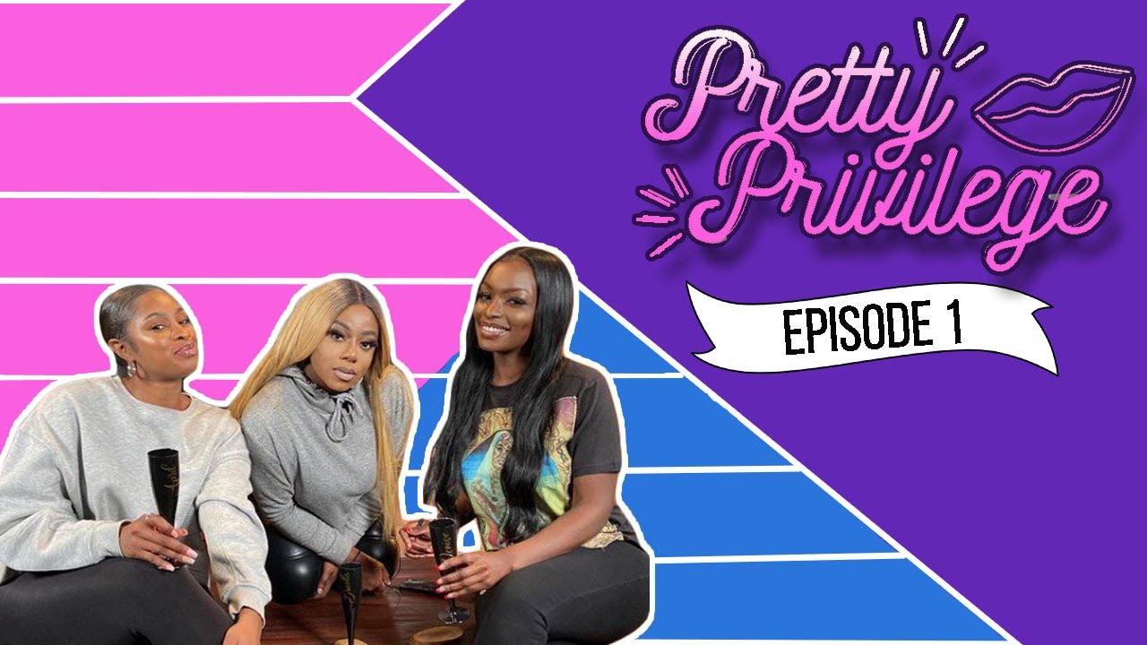 PRETTY PRIVILEGE: [EPISODE 1] - 