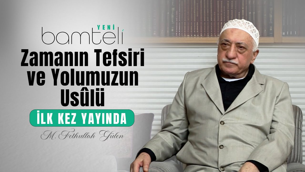 Zamanın Tefsiri ve Yolumuzun Usûlü | Bamteli Yeni | M. Fethullah Gülen Hocaefendi