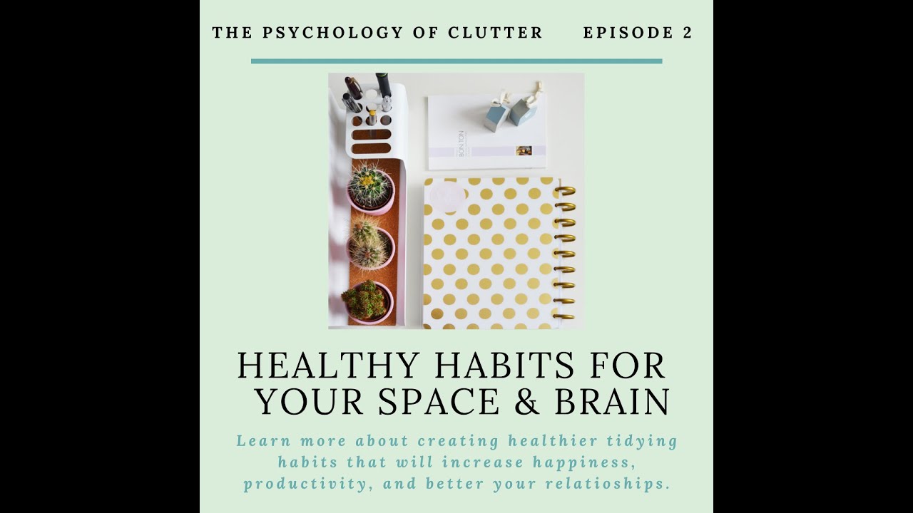 Episode 2: Psychology of Clutter Masterclass, Healthy Habits for Your Brain & Space