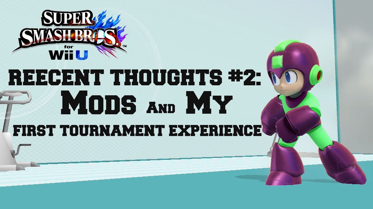 Reecent Thoughts! #2 - Mods and My First Tournament Experience! - Super Smash Bros. For Wii U