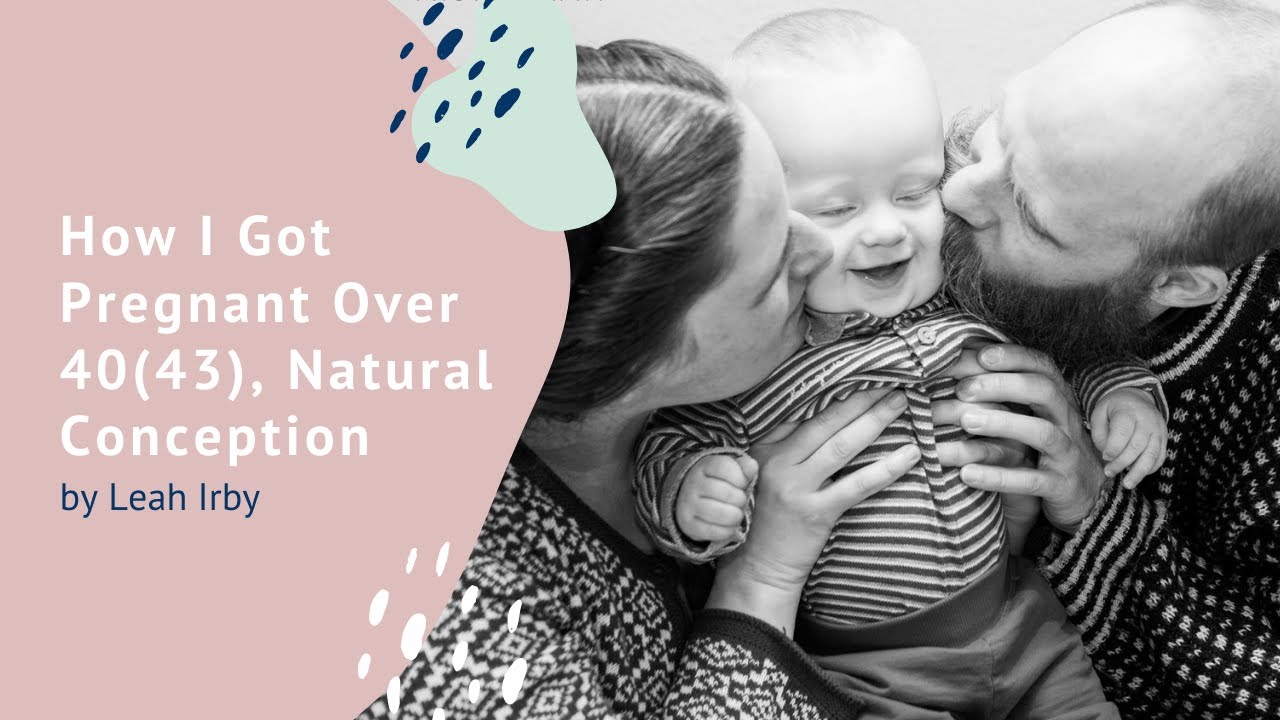 How I conceived naturally over 40 (43), when I was told at 37, I would not get pregnant without IVF