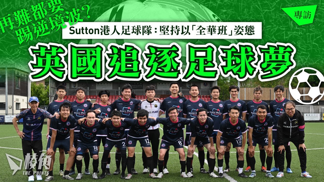 棱角專訪｜再難都要踢逆境波？Sutton港人足球隊：堅持以「全華班」姿態 英國追逐足球夢