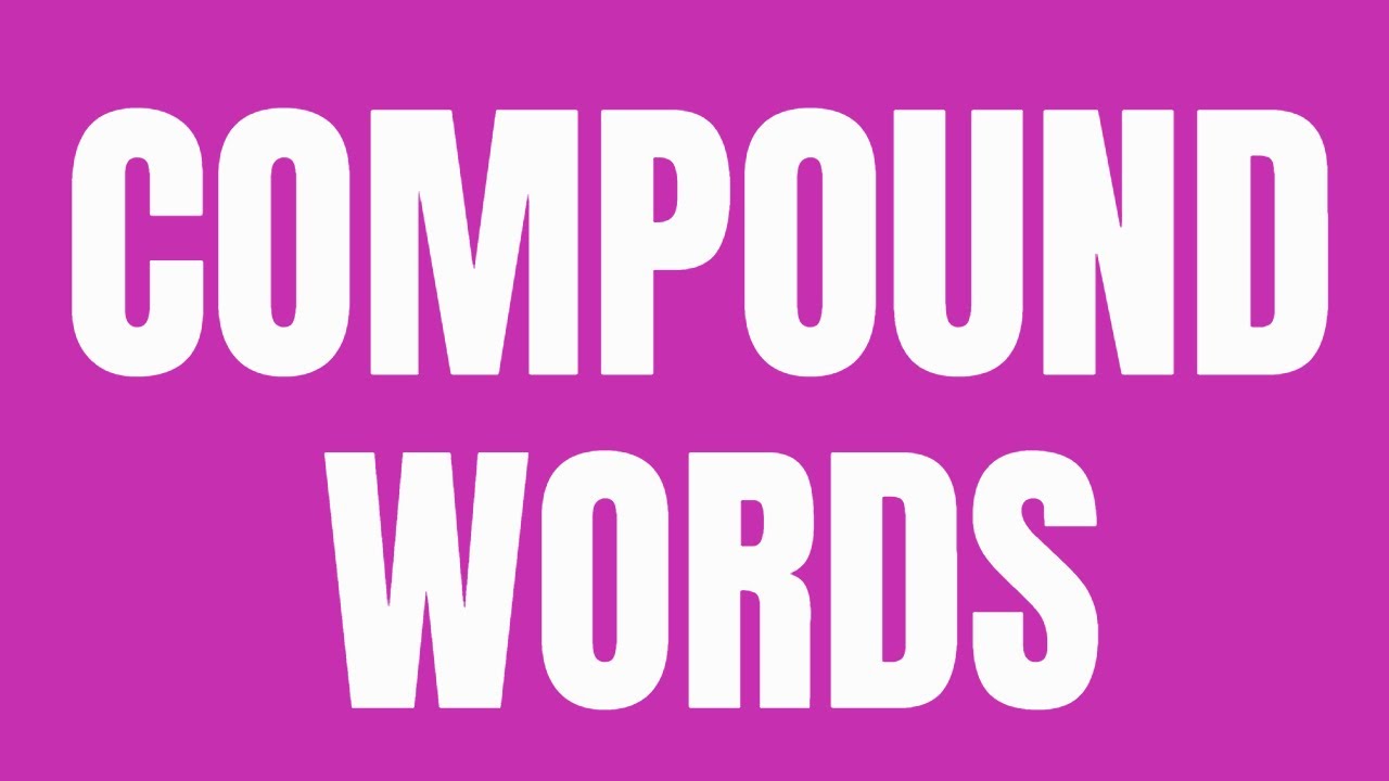 COMPOUND WORDS in English - Compound Nouns, Compound Adjectives & Compound Verbs - Forming compounds