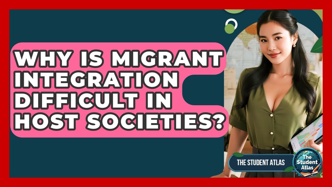 Why Is Migrant Integration Difficult In Host Societies? - The Student Atlas