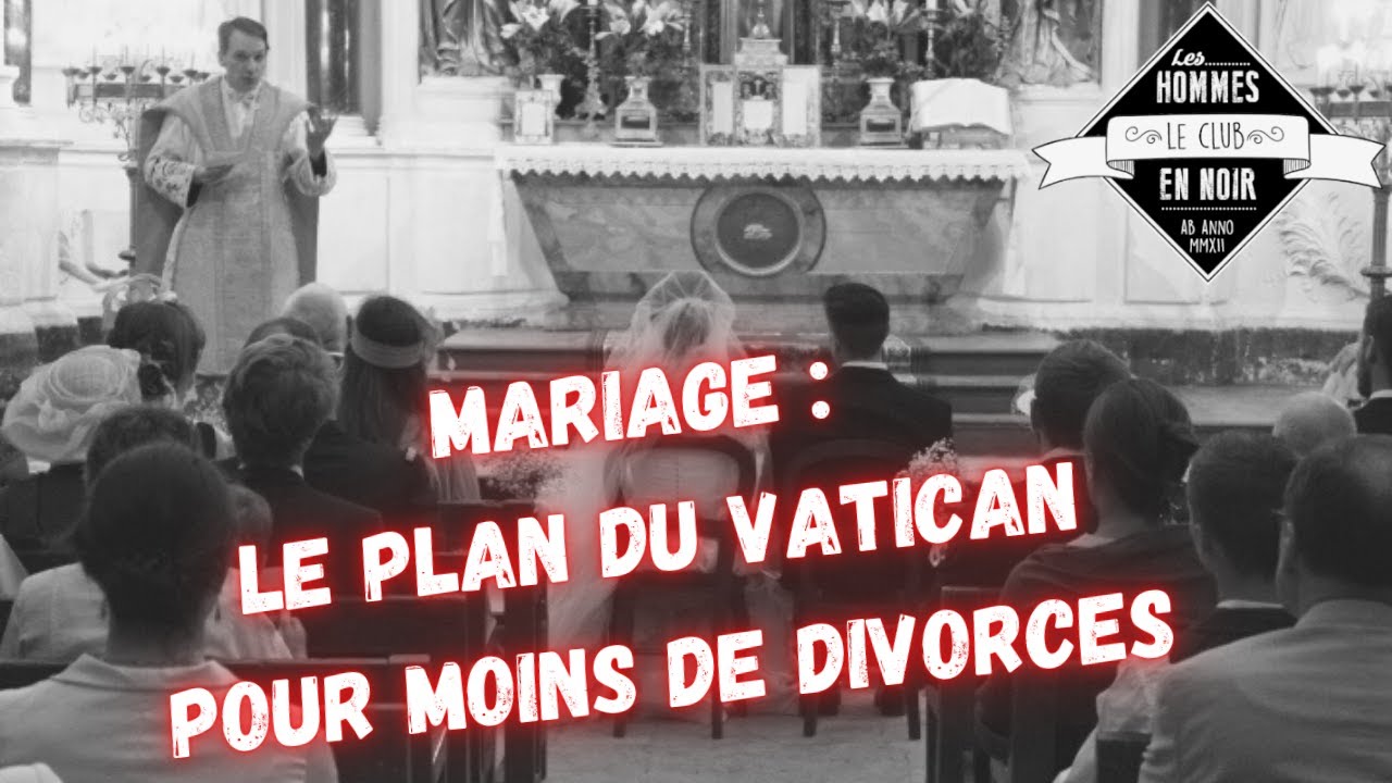 Mariage : le plan du Vatican pour moins de divorces. L'analyse du Club des Hommes en noir