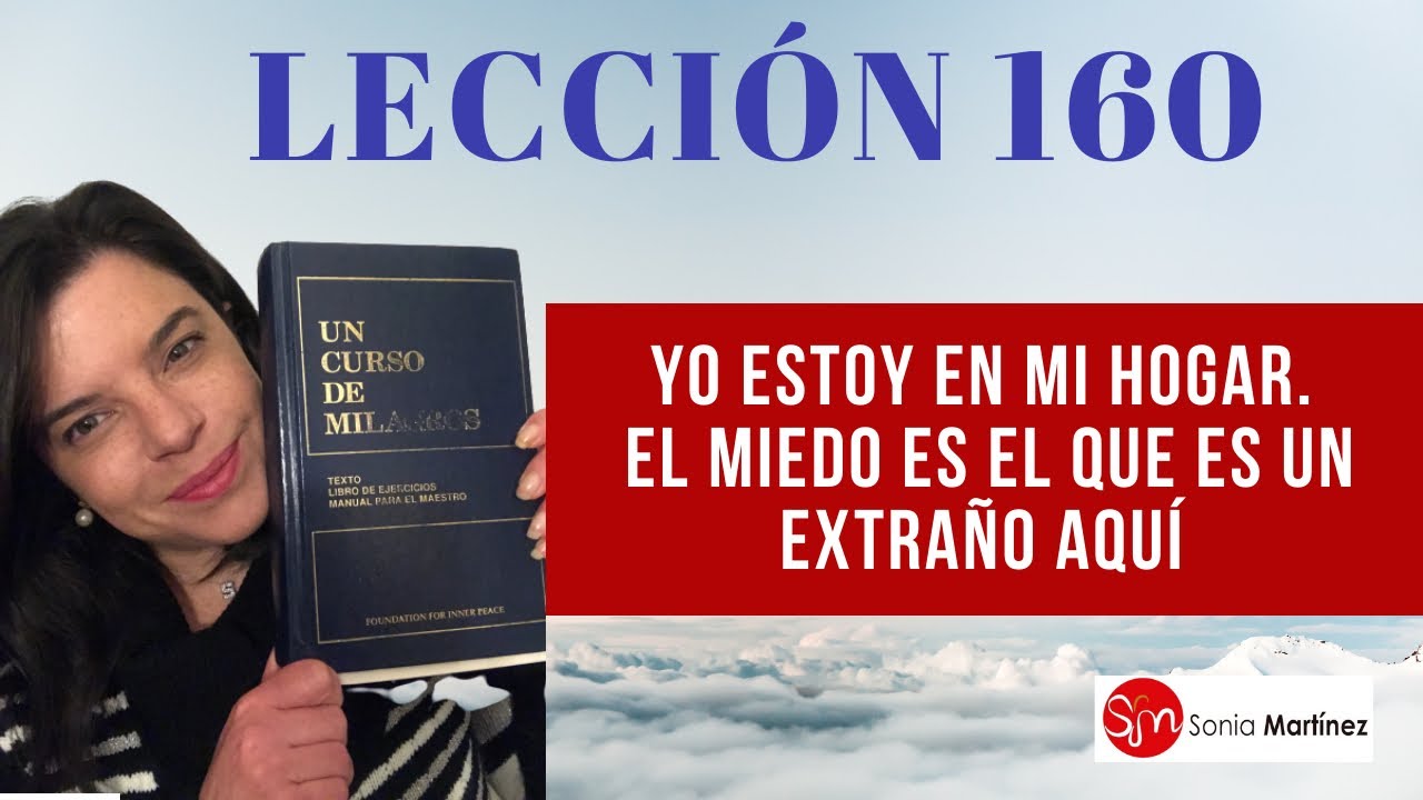 Yo estoy en mi hogar. El miedo es el que es un extraño aquí /Lección 160 UN CURSO DE MILAGROS