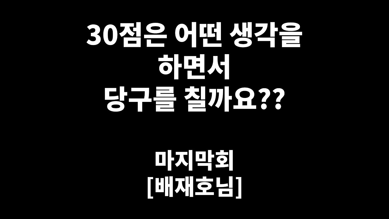 30점 동호인은 어떤 생각을 하면서 당구를 칠까요? [배재호님] 마지막회~!