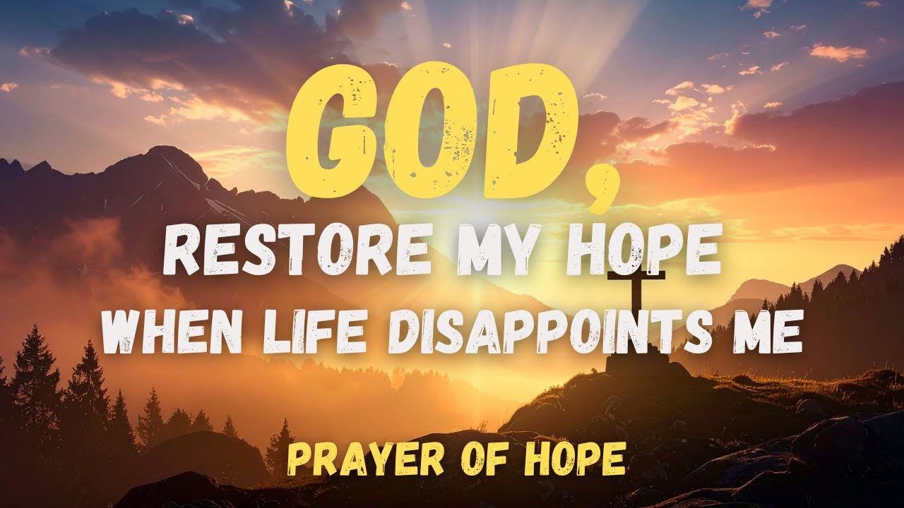 God, Restore My Hope When Life Disappoints Me