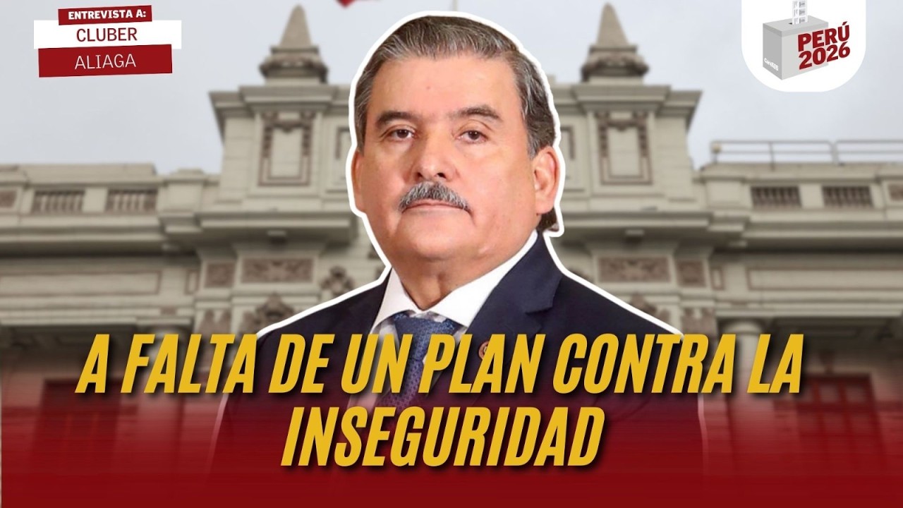 LA FALTA DE UN PLAN CONTRA LA INSEGURIDAD | CLUBER ALIAGA | PERÚ 2026