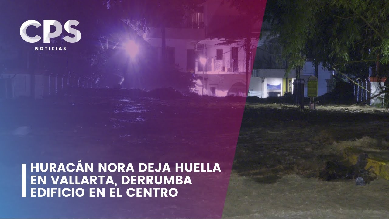 Huracán Nora deja huella en Vallarta, derrumba edificio en el Centro | CPS Noticias Puerto Vallarta