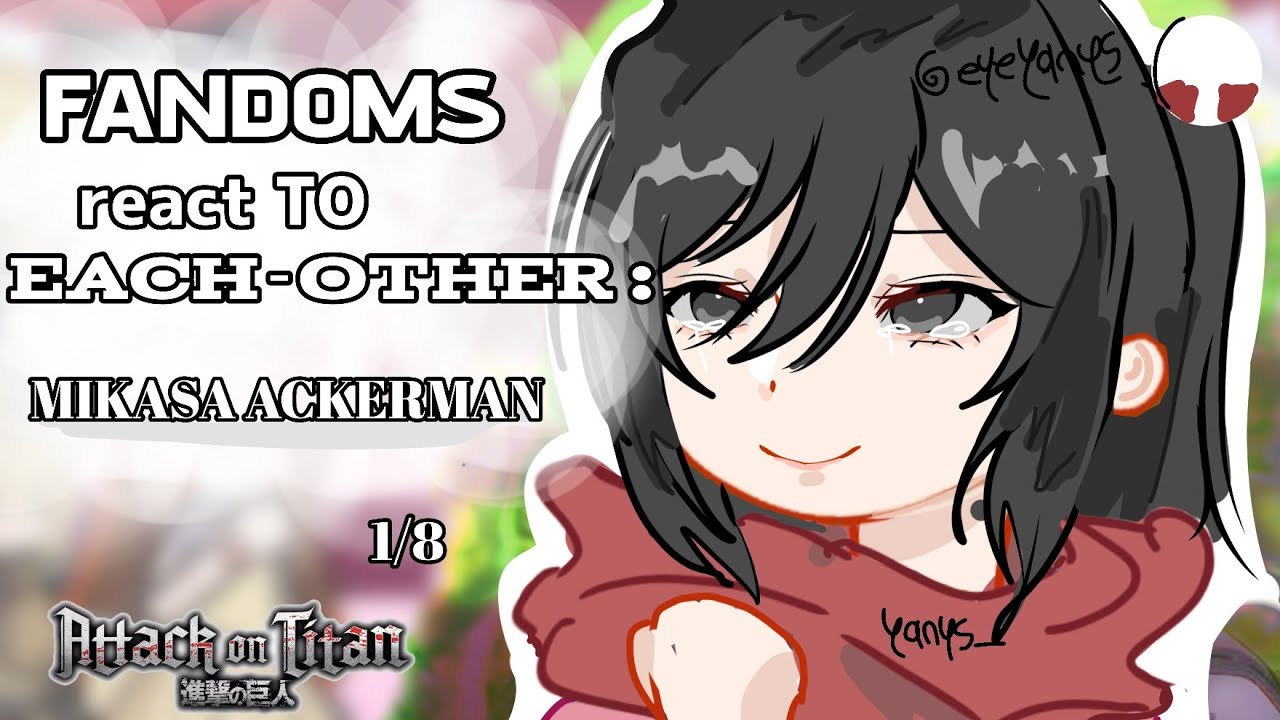 Fandoms react to each-other: Mikasa || part 1 /8 \\ X2 | Yanys 