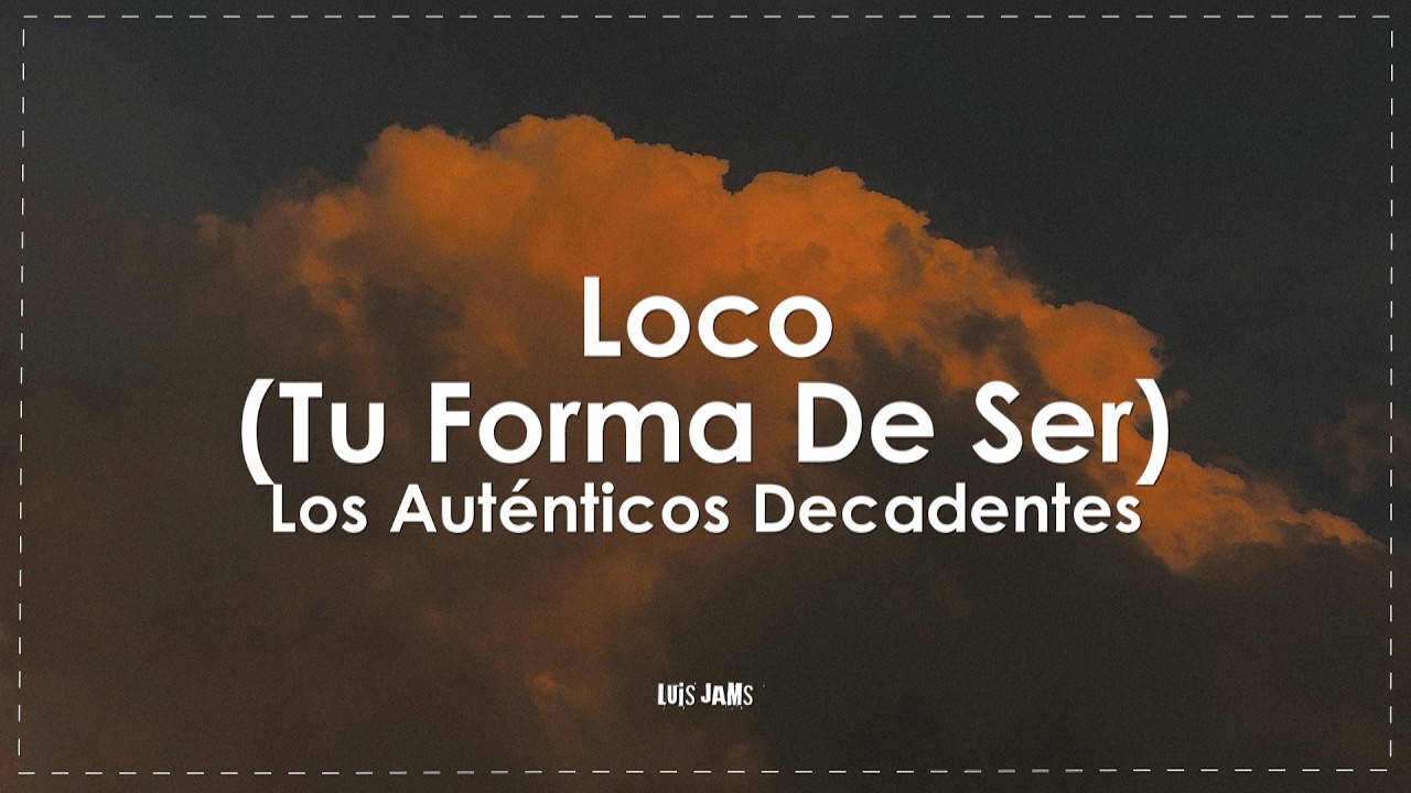 Los Auténticos Decadentes - Loco (Tu Forma De Ser) (Letra / Lyrics)