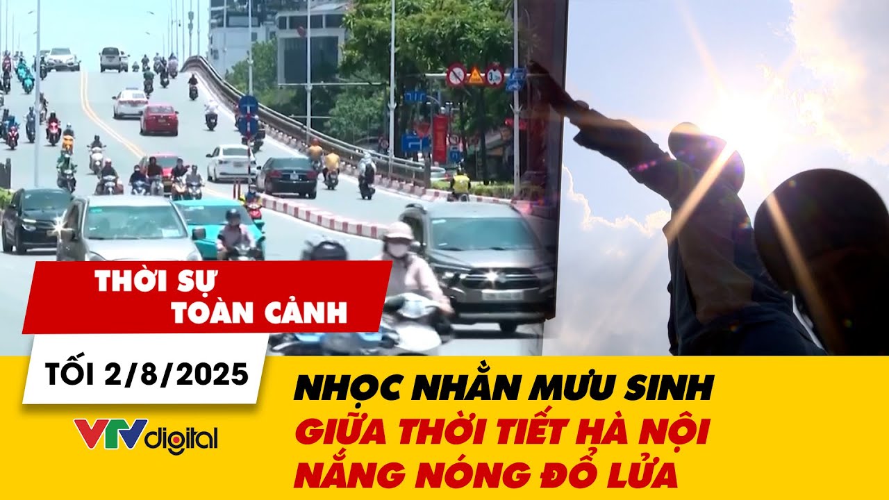 Thời sự toàn cảnh 2/8: Nhọc nhằn mưu sinh giữa thời tiết Hà Nội nắng nóng đổ lửa | VTV24