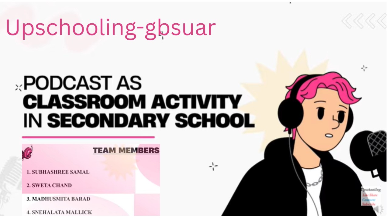 Podcast as a Classroom Activity in Secondary School English Teaching @Upschooling-gbsuar 