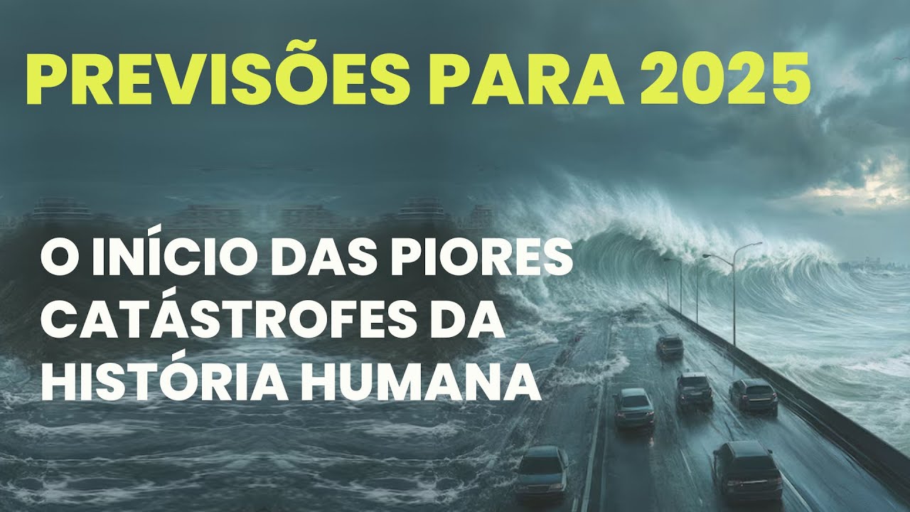 PREVIS&Otilde;ES 2025 - O IN&Iacute;CIO DAS PIORES CAT&Aacute;STROFES DA HIST&Oacute;RIA HUMANA
