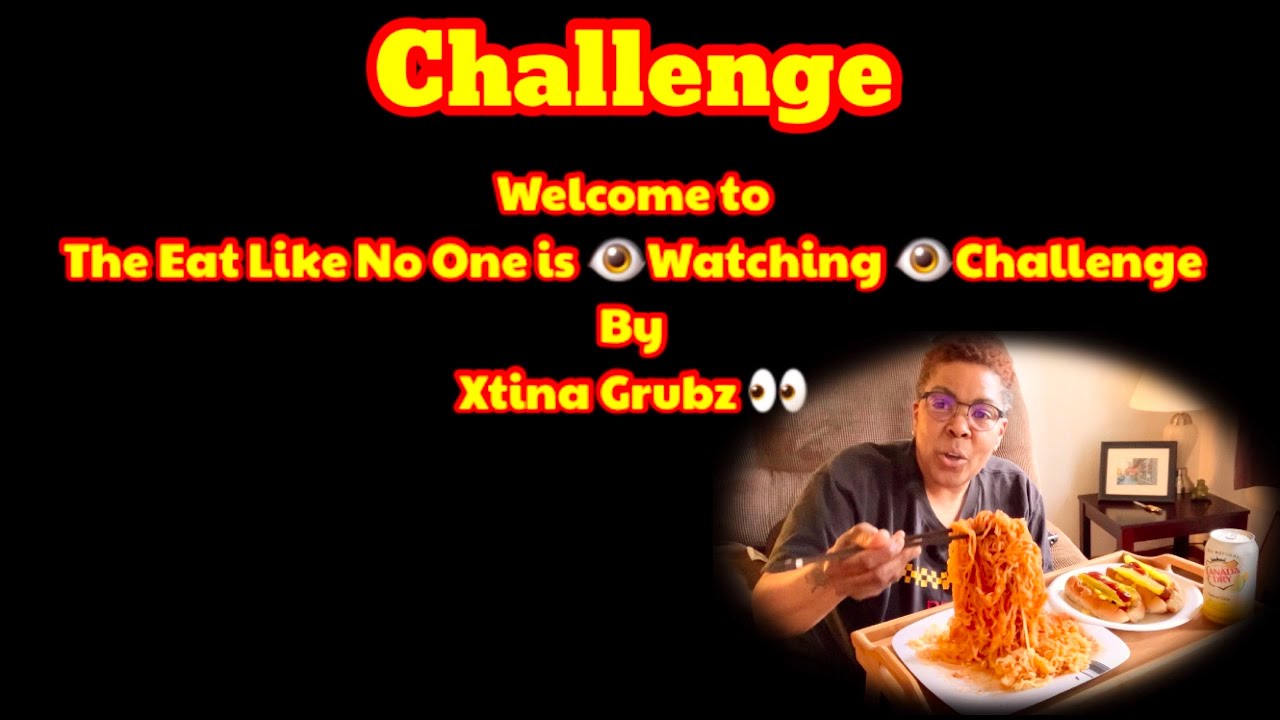 CHALLENGE: Eat Like No One is Watching by Xtina Grubz