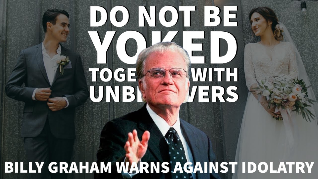 Do not be yoked together with unbelievers | Billy Graham warns against idolatry | #marriage