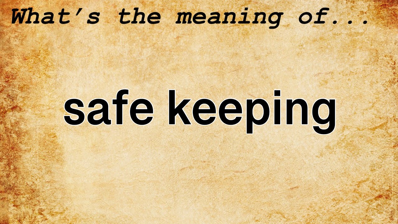 Safe Keeping Meaning : Definition of Safe Keeping
