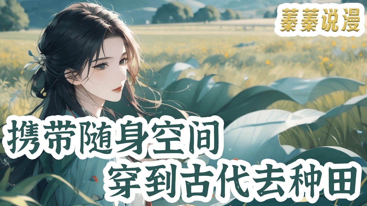 最新小说💕《携带随身空间，穿到古代去种田》有随身空间的特种兵夏水灵，执行任务时出了意外，穿越到医女身上。穿越也就算了，下山后，还有极品亲戚！她帮助邻居，带着全家发家致富！#小说 #蓁蓁说漫