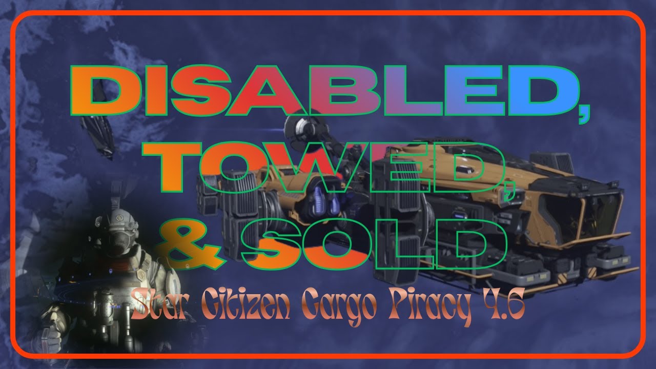 Disabled, Towed, & Sold | Star Citizen Cargo Piracy 4.6
