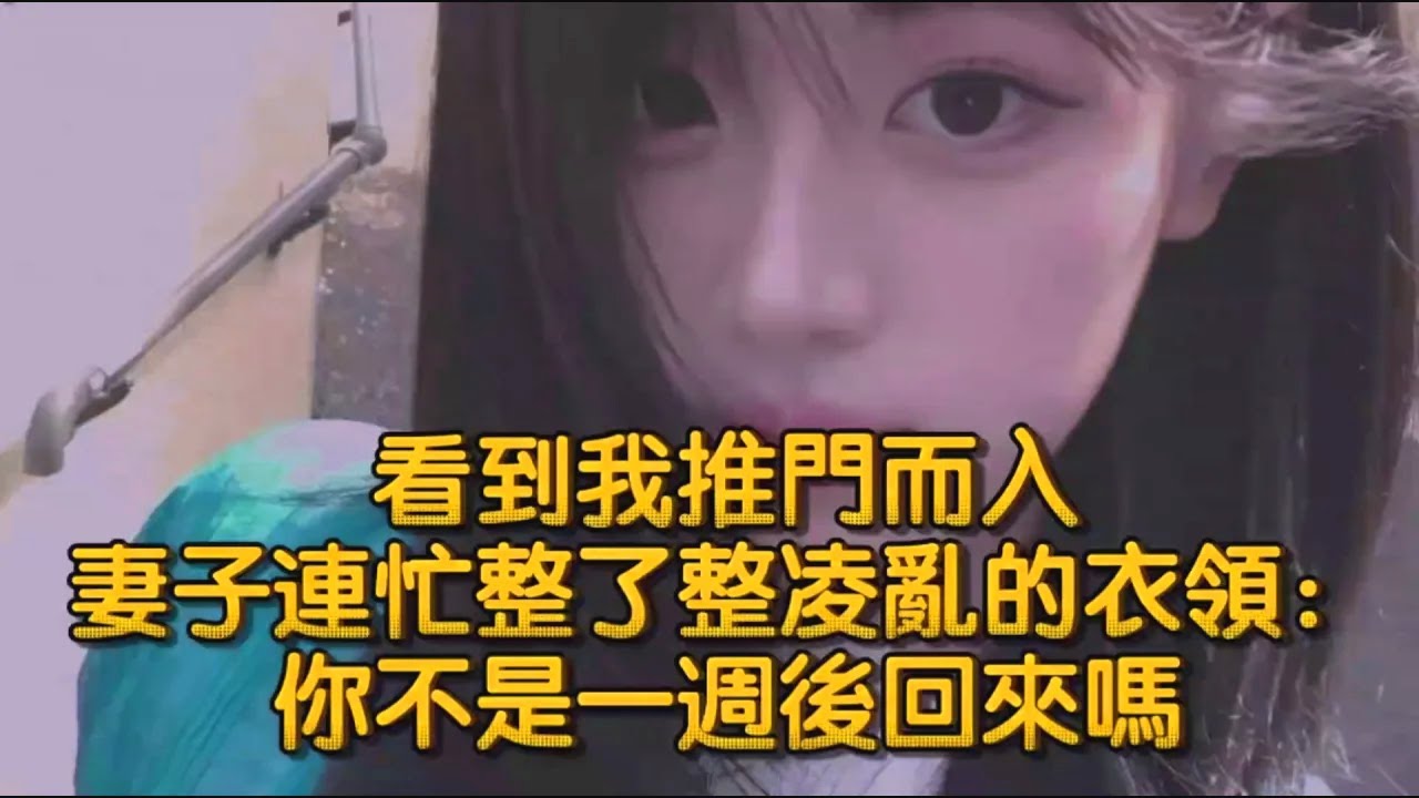 看到我推門而入，妻子連忙整了整凌亂的衣領：你不是一週後回來嗎