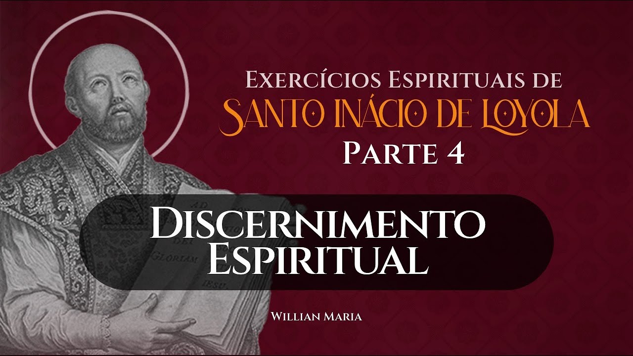 Parte 4: Discernimento Espiritual - Exercícios Espirituais de Santo Inácio | Willian Maria