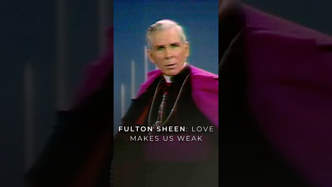 Fulton Sheen: Love Makes Us Weak